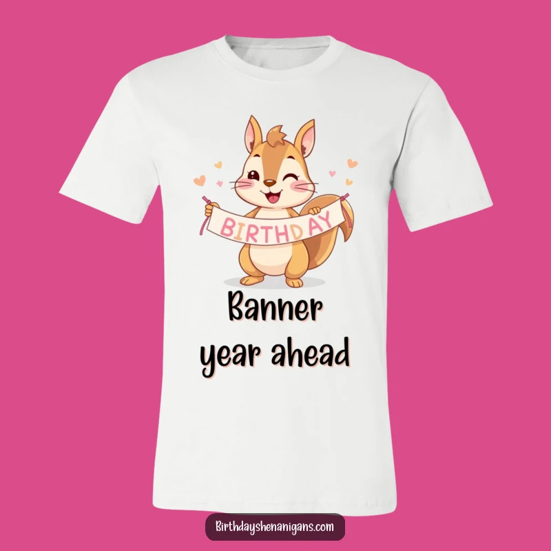 Funny Squirrel Birthday Banner T-Shirt: Wear Your Celebration with Humor!